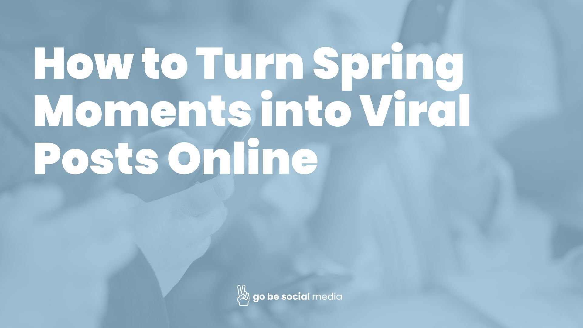 How to Turn Spring Moments into Viral Posts Online